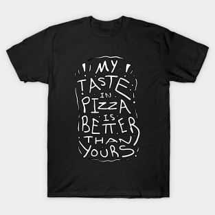 My Taste In Pizza Is Better Than Yours T-Shirt